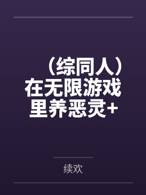 （综同人）在无限游戏里养恶灵+番外by续欢